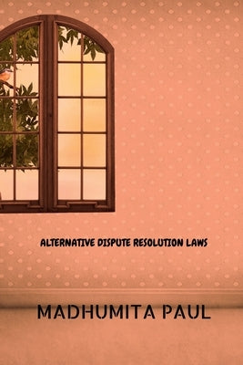 Alternative Dispute Resolution Laws by Paul, Madhumita