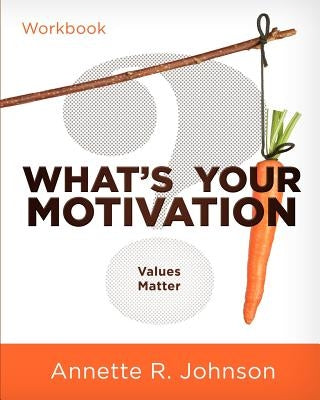 What's Your Motivation?: Values Matter by Johnson, Annette R.