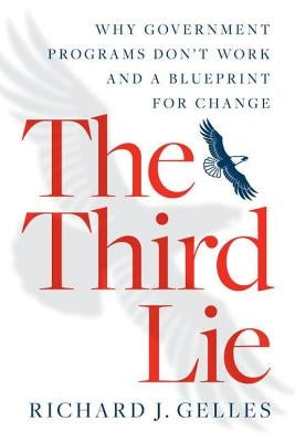 The Third Lie: Why Government Programs Don't Work--And a Blueprint for Change by Gelles, Richard J.
