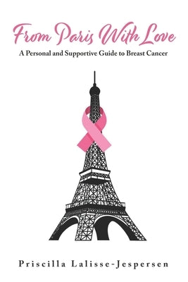 From Paris With Love: A Personal and Supportive Guide to Breast Cancer by Lalisse-Jespersen, Priscilla