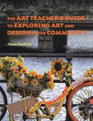 The Art Teacher's Guide to Exploring Art and Design in the Community by Szekely, Ilona