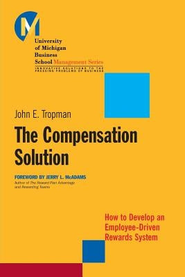 The Compensation Solution: How to Develop an Employee-Driven Rewards System by Tropman, John E.
