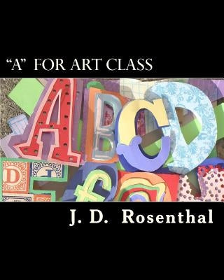 A for art class by Rosenthal, J. D.