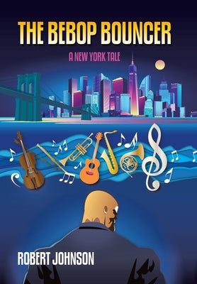 The BeBop Bouncer: A New York Tale by Johnson, Robert