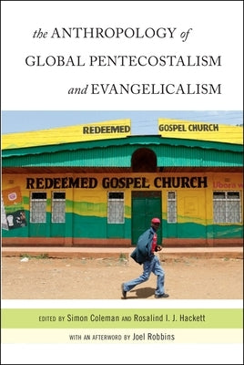 The Anthropology of Global Pentecostalism and Evangelicalism by Coleman, Simon