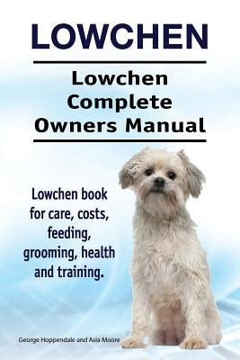 Lowchen. Lowchen Complete Owners Manual. Lowchen book for care, costs, feeding, grooming, health and training. by Moore, Asia