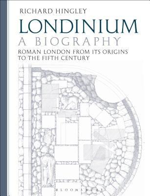 Londinium: A Biography: Roman London from its Origins to the Fifth Century by Hingley, Richard