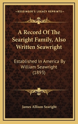 A Record Of The Searight Family, Also Written Seawright: Established In America By William Seawright (1893) by Searight, James Allison
