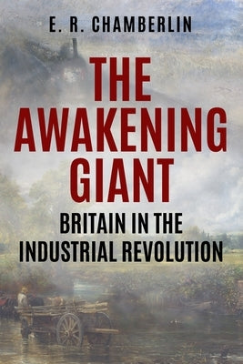 The Awakening Giant: Britain in the Industrial Revolution by Chamberlin, E. R.