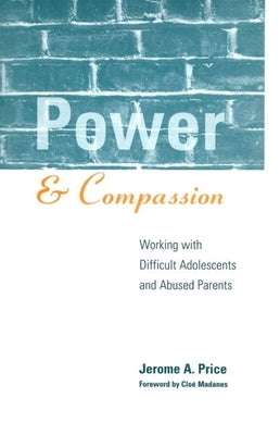 Power and Compassion: Working with Difficult Adolescents and Abused Parents by Price, Jerome A.