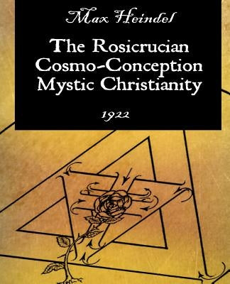 The Rosicrucian Cosmo-Conception Mystic Christianity by Heindel, Max