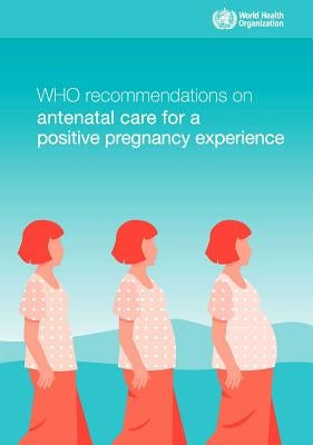Who Recommendations on Antenatal Care for a Positive Pregnancy Experience by World Health Organization