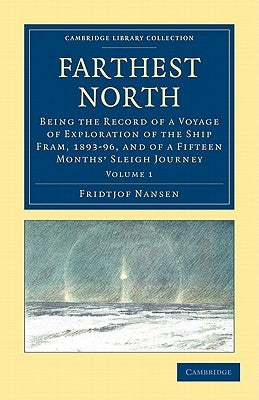 Farthest North: Being the Record of a Voyage of Exploration of the Ship Fram, 1893-96, and of a Fifteen Months' Sleigh Journey by Nansen, Fridtjof