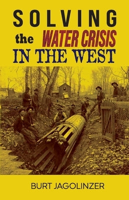 Solving the Water Crisis in the West by Jagolinzer, Burt