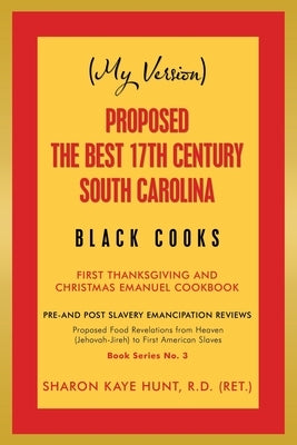 (My Version) Proposed the Best 17Th Century South Carolina Black Cooks: First Thanksgiving and Christmas Emanuel Cookbook by Hunt R. D., Sharon Kaye
