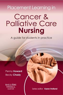 Placement Learning in Cancer & Palliative Care Nursing: A Guide for Students in Practice by Howard, Penny