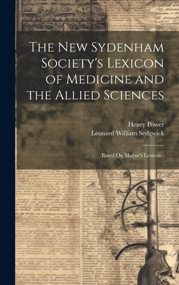 The New Sydenham Society's Lexicon of Medicine and the Allied Sciences: (Based On Mayne's Lexicon.) by Power, Henry