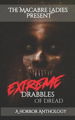 Extreme Drabbles of Dread: A Horror Anthology by Angler, Cassandra