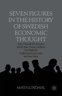 Seven Figures in the History of Swedish Economic Thought: Knut Wicksell, Eli Heckscher, Bertil Ohlin, Torsten Gårdlund, Sven Rydenfelt, Staffan Burens by Lundahl, M.