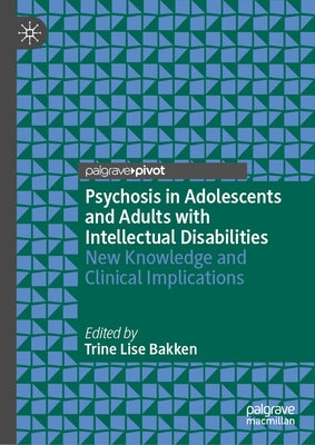 Psychosis in Adolescents and Adults with Intellectual Disabilities: New Knowledge and Clinical Implications by Bakken, Trine Lise