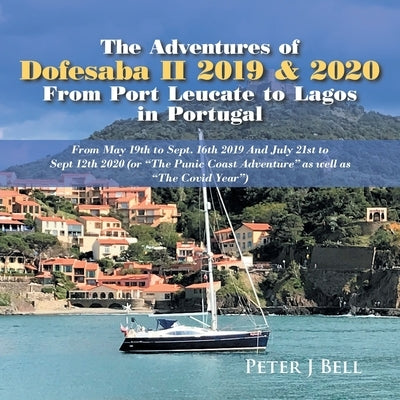 The Adventures of Dofesaba Ii 2019 & 2020 from Port Leucate to Lagos in Portugal: From May 19Th to Sept. 16Th 2019 and July 21St to Sept 12Th 2020 (Or by Bell, Peter J.