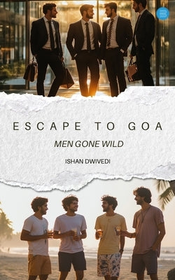 ESCAPE TO GOA- Men Gone Wild by Dwivedi, Ishan