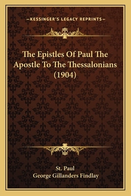 The Epistles Of Paul The Apostle To The Thessalonians (1904) by St Paul