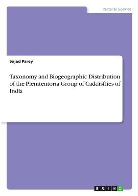 Taxonomy and Biogeographic Distribution of the Plenitentoria Group of Caddisflies of India by Parey, Sajad