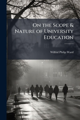 On the Scope & Nature of University Education by Ward, Wilfrid Philip