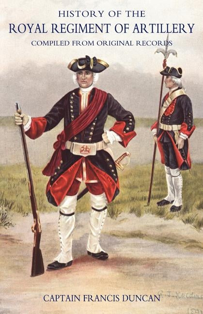 History of the Royal Regiment of Artillery: V. 1: Compiled from the Original Records 1716-1783 by Duncan, Francis