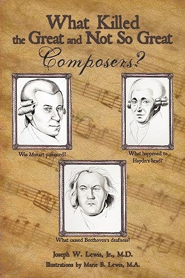 What Killed the Great and Not So Great Composers? by Lewis, Joseph W., Jr.