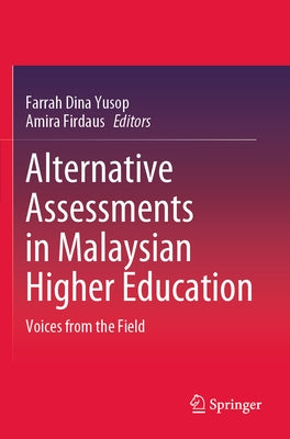 Alternative Assessments in Malaysian Higher Education: Voices from the Field by Yusop, Farrah Dina