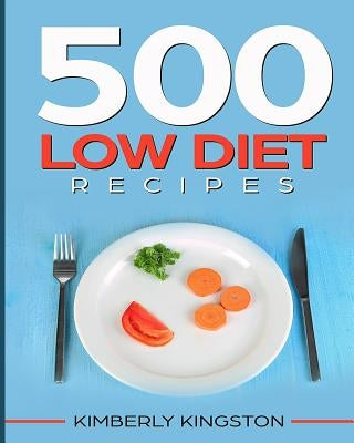 500 Low Diet Recipes: Low Calorie Foods, Delicious Recipe Cookbook, Weight Loss Recipes, Diet Recipes Cookbook by Kingston, Kimberly