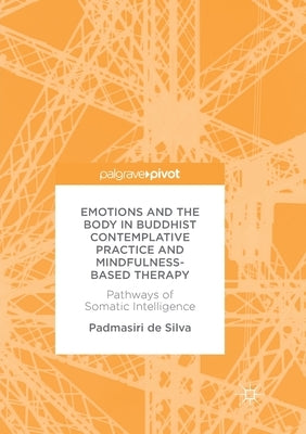 Emotions and the Body in Buddhist Contemplative Practice and Mindfulness-Based Therapy: Pathways of Somatic Intelligence by de Silva, Padmasiri