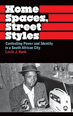 Home Spaces, Street Styles: Contesting Power and Identity in a South African City by Bank, Leslie J.