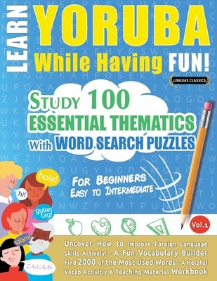 Learn Yoruba While Having Fun! - For Beginners: Easy to Intermediate - Study 100 Essential Thematics with Word Search Puzzles - Vol.1 by Linguas Classics