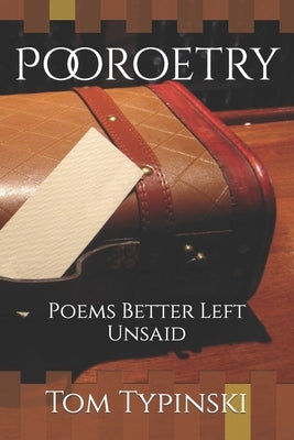 Pooroetry: Poems Better Left Unsaid by Typinski, Tom