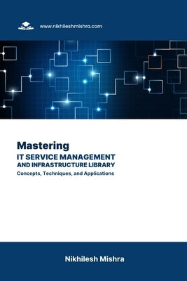 Mastering IT Service Management and Infrastructure Library: Concepts, Techniques, and Applications by Mishra, Nikhilesh