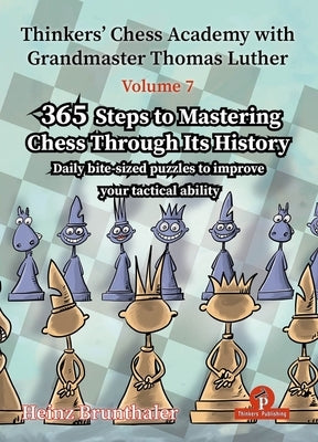 Thinkers' Chess Academy with Grandmaster Thomas Luther - Volume 7 by Heinz Brunthaler: 365 Steps to Mastering Chess Through Its History by Brunthaler