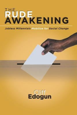 The Rude Awakening: Nigerian Millennials Take Their Country by Storm. by Edogun, Cliff