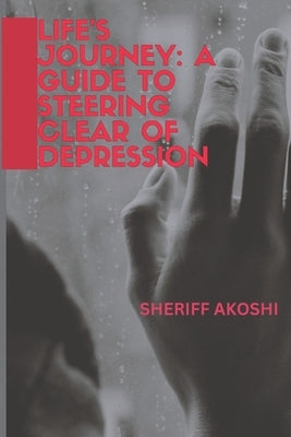 Life's Journey: A Guide to Steering Clear of Depression by Akoshi, Sheriff