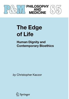 The Edge of Life: Human Dignity and Contemporary Bioethics by Kaczor, Christopher