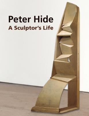 Peter Hide: A Sculptor's Life by Hide, Peter