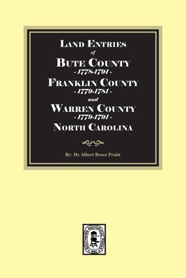 Land Entries of Bute County, 1778-1779, Franklin County, 1779-1781 and Warren County, 1779-1791 North Carolina by Pruitt