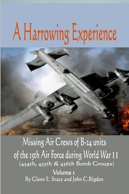 A Harrowing Experience: Missing Air Crews of B-24 units of the 15th Air Force during World War II by Stacy, Glenn