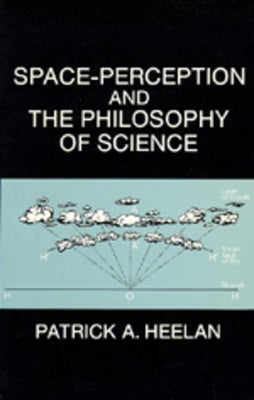 Space-Perception and the Philosophy of Science by Heelan, Patrick A.