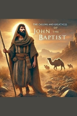 The Calling and Greatness of John the Baptist by Rhoades, Joshua
