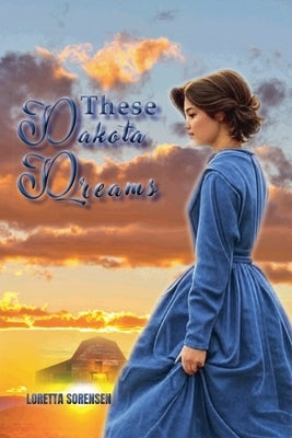 These Dakota Dreams by Sorensen, Loretta