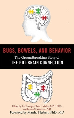 Bugs, Bowels, and Behavior: The Groundbreaking Story of the Gut-Brain Connection by Arranga, Teri