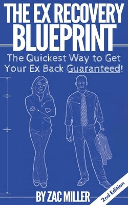 The Ex Recovery Blueprint: The Quickest Way to Get Your Ex Back Guaranteed! by Miller, Zac